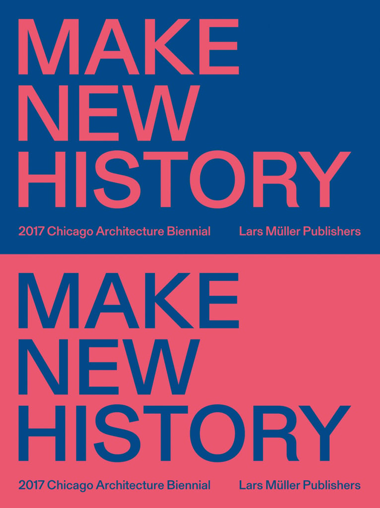 Make New History: 2017 Chicago Architectural Biennial