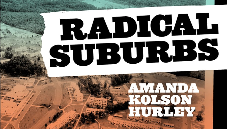 Radical Suburbs Amanda Kolson Hurley|Radical Suburbs Amanda Kolson Hurley|Radical Suburbs Amanda Kolson Hurley