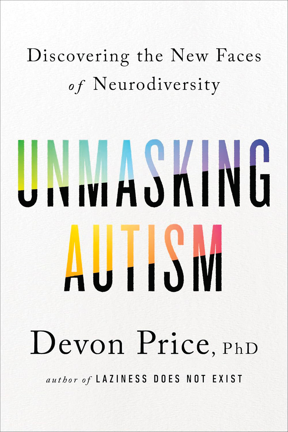 White book cover that reads," Discovering the New Faces of Neurodiversity, Unmasking Autism" by Devon Price, PhD. Author of Laziness Does Not Exist.